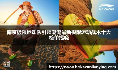 南京极限运动队引领潮流最新极限运动战术十大榜单揭晓